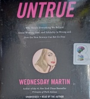 Untrue - Why Nearly Everything We Believe About Women, Lust and Infidelity is Wrong and How the New Science Can Set Us Free written by Wednesday Martin performed by Wednesday Martin on Audio CD (Unabridged)
